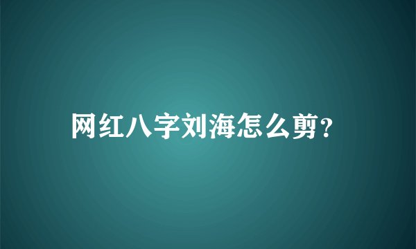 网红八字刘海怎么剪?