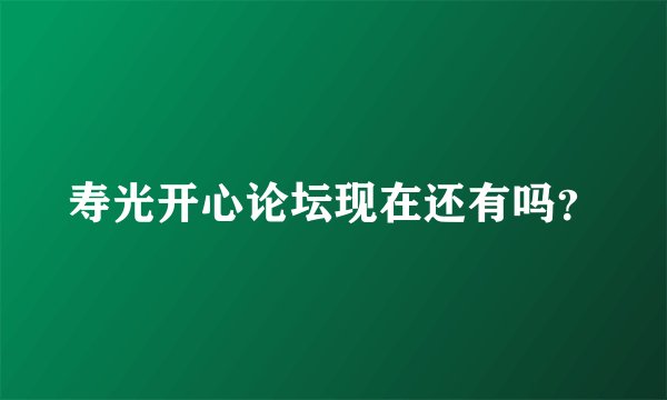 寿光开心论坛现在还有吗？