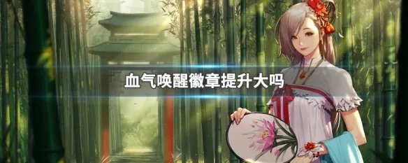 血气唤醒徽章提升大吗