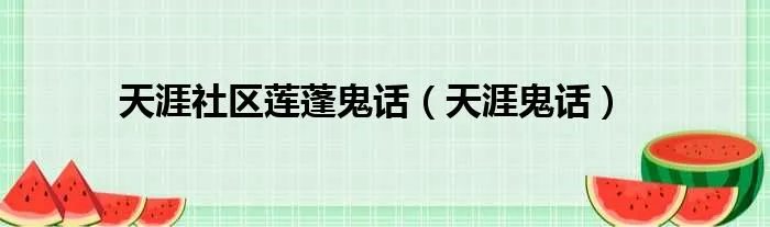 天涯社区莲蓬鬼话（天涯鬼话）