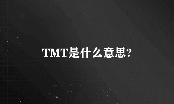 TMT是什么意思?