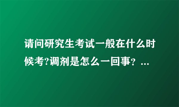请问研究生考试一般在什么时候考?调剂是怎么一回事？调剂的话还要在调剂到的学校考试吗