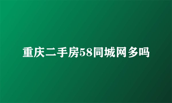 重庆二手房58同城网多吗