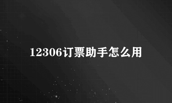 12306订票助手怎么用