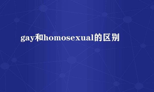 gay和homosexual的区别