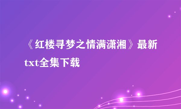 《红楼寻梦之情满潇湘》最新txt全集下载