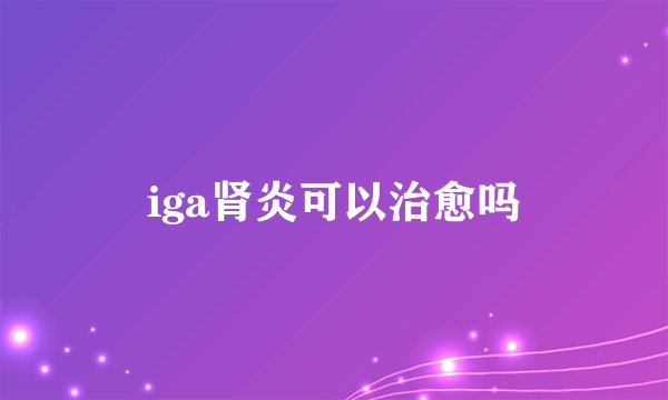 iga肾炎可以治愈吗