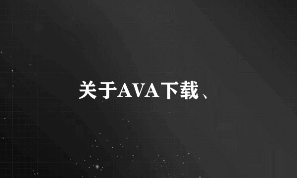 关于AVA下载、