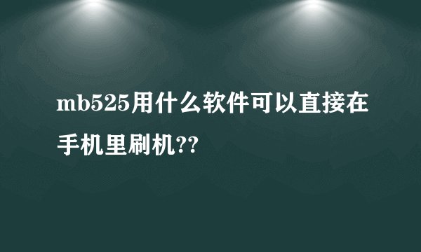 mb525用什么软件可以直接在手机里刷机??