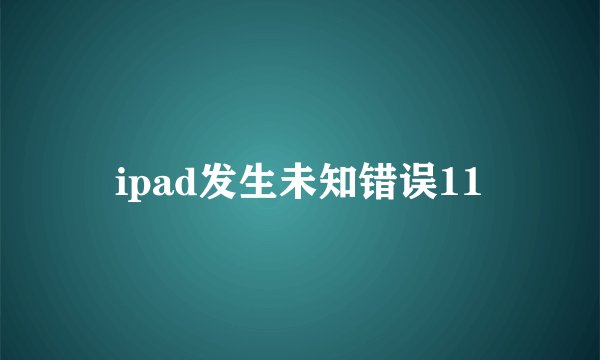ipad发生未知错误11