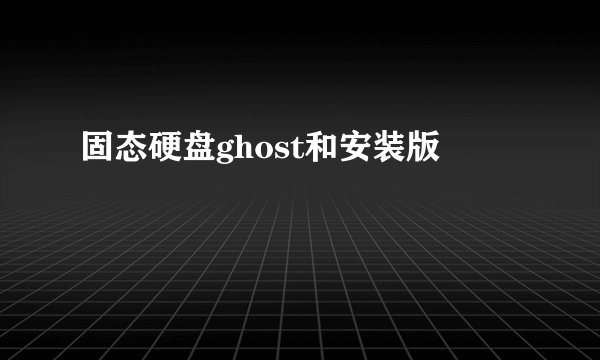 固态硬盘ghost和安装版