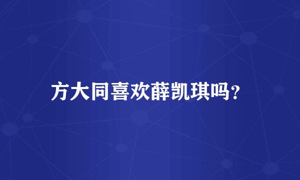 方大同喜欢薛凯琪吗？