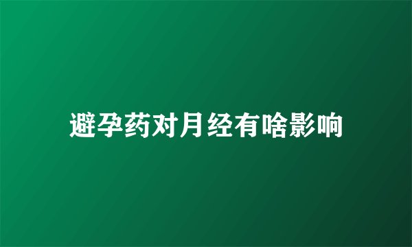 避孕药对月经有啥影响