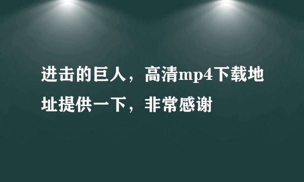 进击的巨人，高清mp4下载地址提供一下，非常感谢