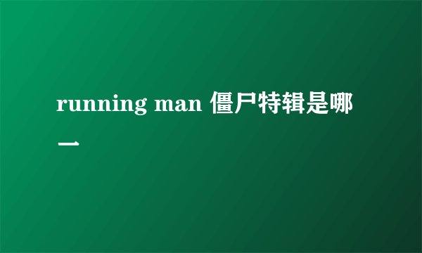 running man 僵尸特辑是哪一Ɯ