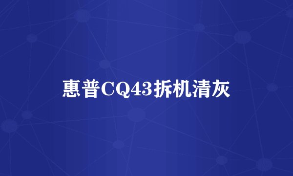 惠普CQ43拆机清灰