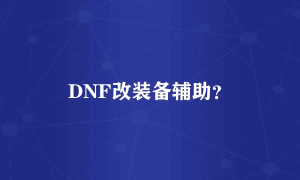 DNF改装备辅助？