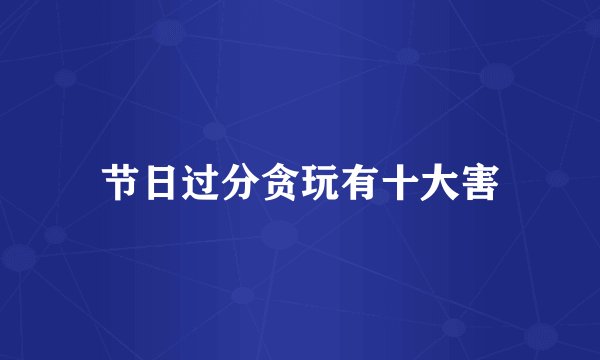 节日过分贪玩有十大害