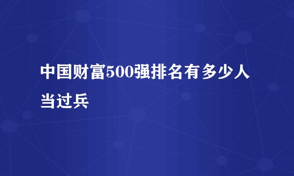 中国财富500强排名有多少人当过兵