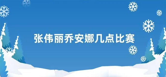 张伟丽乔安娜几点比赛