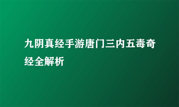 九阴真经手游唐门三内五毒奇经全解析