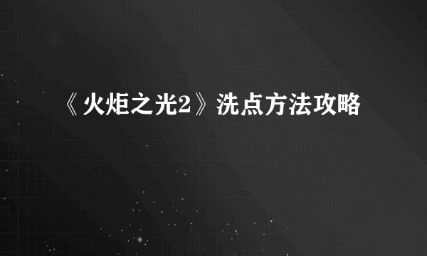 《火炬之光2》洗点方法攻略
