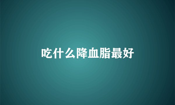 吃什么降血脂最好