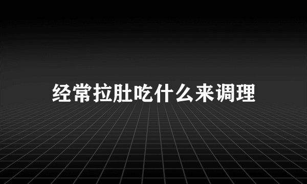 经常拉肚吃什么来调理