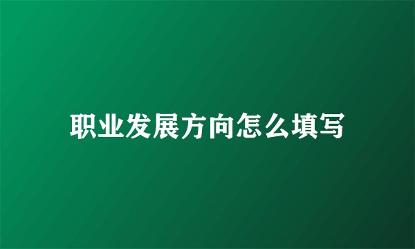 职业发展方向怎么填写