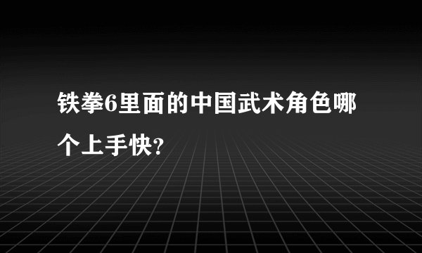 铁拳6里面的中国武术角色哪个上手快？