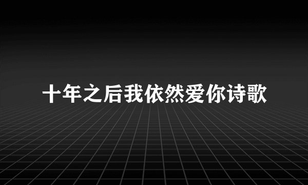 十年之后我依然爱你诗歌