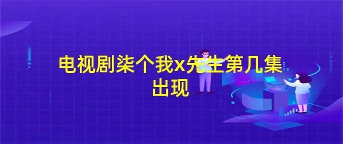 电视剧柒个我x先生第几集出现