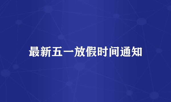 最新五一放假时间通知