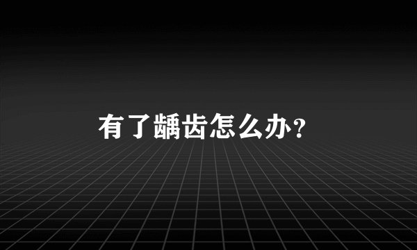 有了龋齿怎么办？