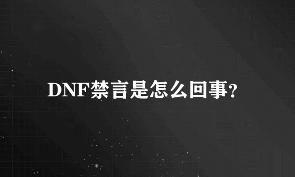 DNF禁言是怎么回事？