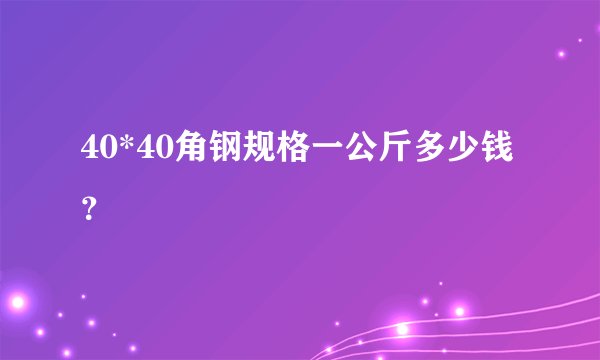 40*40角钢规格一公斤多少钱？