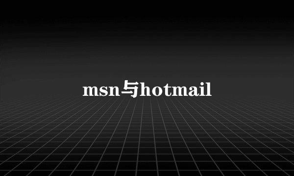 msn与hotmail