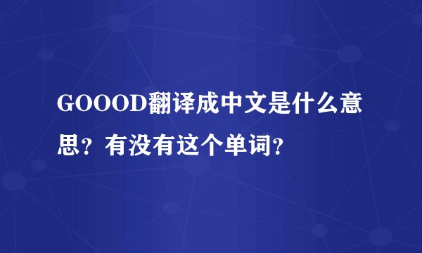 GOOOD翻译成中文是什么意思？有没有这个单词？