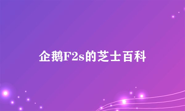 企鹅F2s的芝士百科