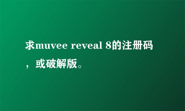 求muvee reveal 8的注册码，或破解版。