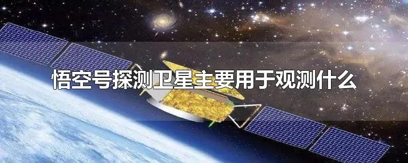 悟空号探测卫星主要用于观测什么