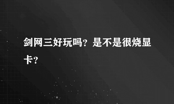 剑网三好玩吗？是不是很烧显卡？