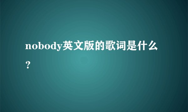 nobody英文版的歌词是什么？