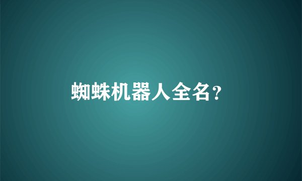 蜘蛛机器人全名？