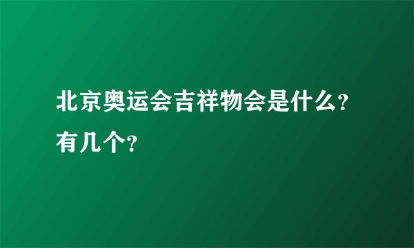 北京奥运会吉祥物会是什么？有几个？