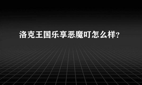 洛克王国乐享恶魔叮怎么样？