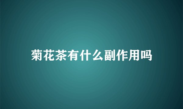 菊花茶有什么副作用吗