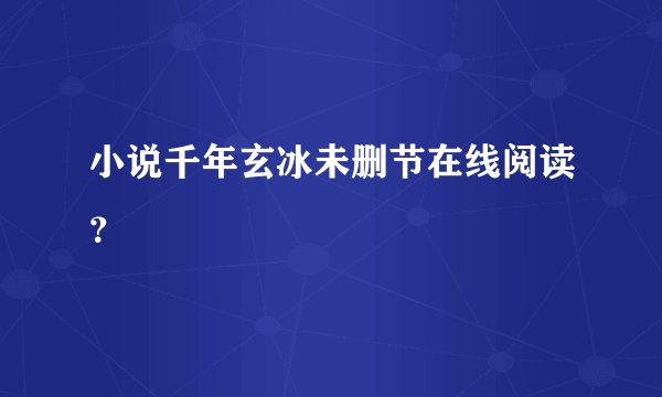 小说千年玄冰未删节在线阅读？