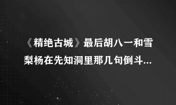 《精绝古城》最后胡八一和雪梨杨在先知洞里那几句倒斗暗语什么意思啊？