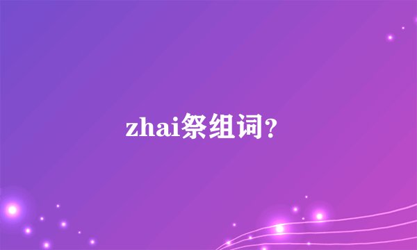 zhai祭组词？